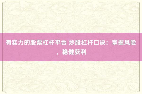 有实力的股票杠杆平台 炒股杠杆口诀：掌握风险，稳健获利