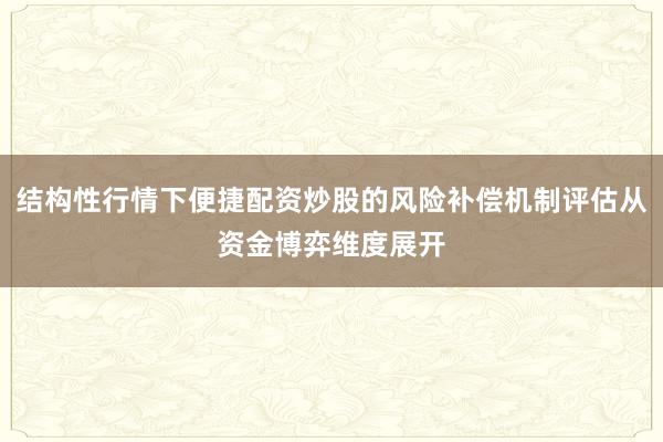 结构性行情下便捷配资炒股的风险补偿机制评估从资金博弈维度展开