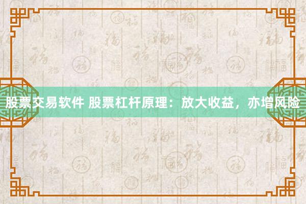 股票交易软件 股票杠杆原理：放大收益，亦增风险